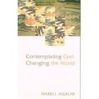 Contemplating God, Changing The World by Mario I. Aguilar